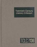 Cover of: TCLC Volume 136 Twentieth Century Literary Criticism: Criticism of the Works of Novelists, Poets, Playwrights, Short Story Writers, and Other Creative Writers Who Lived ..