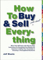 Cover of: How to Buy and Sell (Just About) Everything: More Than 550 Step-by-Step Instructions for Everything From Buying Life Insurance to Selling Your Screenplay to Choosing a Thoroughbred Racehorse