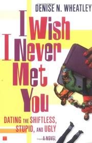 Cover of: I wish I never met you: dating the shiftless, stupid, and ugly : a novel