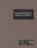 Cover of: Volume 129 Twentieth Century Literary Criticism: Criticism of the Works of Novelists, Poets, Playwrights, Short Story Writers, and Other Creative Writers Who Lived (20th Century Literary Criticism)