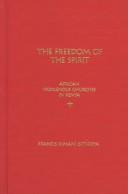 Cover of: The Freedom of the Spirit by Francis Kimani Githieya, Francis Kimani Githieya