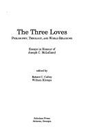 Cover of: The Three Loves: Philosophy, Theology, and World Religions : Essays in Honour of Joseph C. McLelland (Mcgill Studies in Religion, Vol 2)