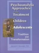 Cover of: Psychoanalytic Approaches to the Treatment of Children and Adolescents: Tradition and Transformation