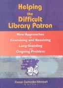 Cover of: Helping the difficult library patron: new approaches to examining and resolving a long-standing and ongoing problem