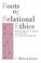 Cover of: Roots of relational ethics