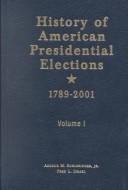 Cover of: History of American presidential elections, 1789-2001 by Arthur M. Schlesinger, editor ; Fred L. Israel, associate editor ; managing editor, William P. Hanson.