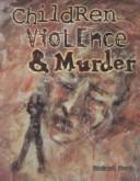 Cover of: Children Violence and Murder (Crime, Justice, and Punishment) by 
