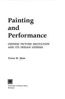 Cover of: Painting and Performance: Chinese Picture Recitation and Its Indian Genesis