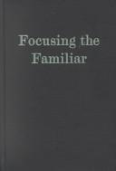 Cover of: Focusing the Familiar: A Translation and Philosophical Interpretation of the Zhongyong