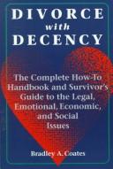 Cover of: Divorce with decency: the complete how-to handbook and survivor's guide to the legal, emotional, economic, and social issues