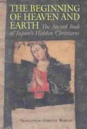 Cover of: The Beginning of Heaven and Earth: The Sacred Book of Japan's Hidden Christians (Nanzan Library of Asian Religion & Culture)