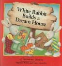 Cover of: White Rabbit Builds a Dream House (Tab and Slot Book)
