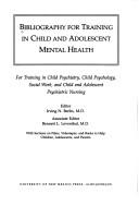 Cover of: Bibliography for training in child and adolescent mental health: for training in child psychiatry, child psychology, social work, and child and adolescent psychiatric nursing