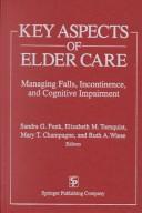 Cover of: Key aspects of elder care: managing falls, incontinence, and cognitive impairment