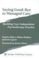 Cover of: Saying good-bye to managed care: building your independent psychotherapy practice