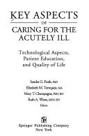 Cover of: Key aspects of caring for the acutely ill: technological aspects, patient education, and quality of life