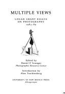 Cover of: Multiple views: Logan grant essays on photography, 1983-89