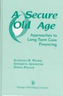 Cover of: A Secure Old Age: Approaches to Long-Term Care Financing