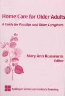 Cover of: Home care for older adults: a guide for families and other caregivers
