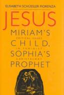 Cover of: Jesus: Miriam's Child, Sophia's Prophet  by Elisabeth Schüssler Fiorenza