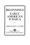 Cover of: Beginnings Early American Judaica: A Collection of Ten Publications, in Facsimile, Illustrative of the Religious, Communal, Cultural & Political Life of American Jewry, 1761-1845