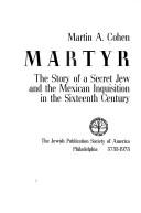 Cover of: The martyr: the story of a secret Jew and the Mexican Inquisition in the sixteenth century