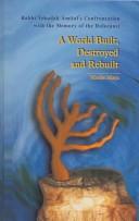 Cover of: A World Built, Destroyed And Rebuilt: Rabbi Yehudah Amital's Confrontation With The Memory Of The Holocaust