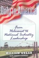Cover of: Only in America: from Holocaust to national industry leadership