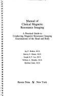 Cover of: Manual of Clinical Magnetic Resonance Imaging: A Practical Guide to Conducting Magnetic Resonance Imaging Examinations of the Head and Body