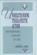 Cover of: Understanding therapeutic action: psychodynamic concepts of cure