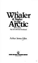 Cover of: A whaler & trader in the Arctic, 1895 to 1944 by Arthur James Allen