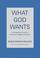 Cover of: What God Wants