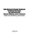 Cover of: Pre-Revolutionary Russian science fiction: an anthology (seven utopias and a dream)