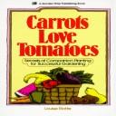 Cover of: Carrots love tomatoes: secrets of companion planting for successful gardening