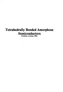 Cover of: Tetrahedrally bonded amorphous semiconductors by editors, R.A. Street, D.K. Biegelsen, J.C. Knights.