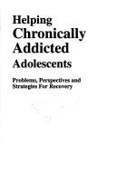 Cover of: Helping chronically addicted adolescents: problems, perspectives, and strategies for recovery