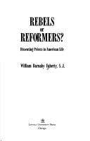 Cover of: Rebels or Reformers: Dissenting Priests in American Life
