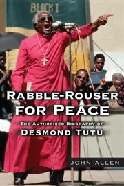 Rabble-rouser for peace : the authorized biography of Desmond Tutu by John Allen
