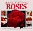 Cover of: A Step-By-Step Guide to Growing and Displaying Roses: Everything You Need to Know in a Form You Can Understand (Sbs Series)