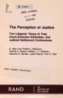 Cover of: The Perception of justice: tort litigants' views of trial, court-annexed arbitration, and judicial settlement conferences