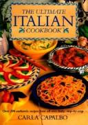Cover of: The Ultimate Italian Cookbook: Over 200 Authentic Recipes from All over Italy, Illustrated Step-By-Step