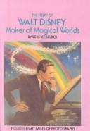 Cover of: The Story of Walt Disney, Maker of Magical Worlds by Bernice Selden
