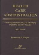 Cover of: Health care administration: planning, implementing, and managing organized delivery systems