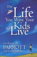 Cover of: The Life You Want Your Kids to Live by Les Parrott III