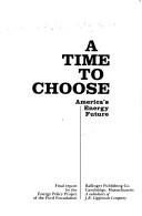 Cover of: A time to choose: America's energy future: final report.