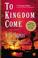 Cover of: To Kingdom Come