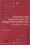 Cover of: Nutrition and food services for integrated health care: a handbook for leaders