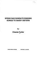 Cover of: Spend sad Sundays singing songs to sassy sisters: [poems]