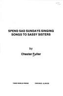 Cover of: Spend Sad Sundays Singing Songs to Sassy Sisters (First poets series) | Chester Fuller
