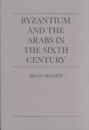 Byzantium and the Arabs in the sixth century by Irfan Shahîd